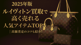 ルイヴィトン買取で高く売れる人気アイテムTOP5|高額査定の理由も解説!