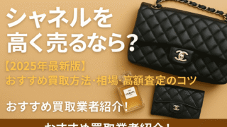 【2025年版】シャネルを高額で売る方法|本当に高く買い取ってくれる優良店&相場まとめ